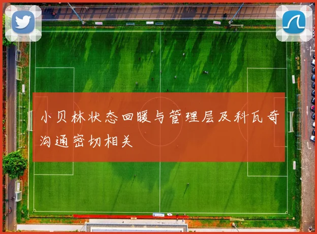小贝林状态回暖与管理层及科瓦奇沟通密切相关