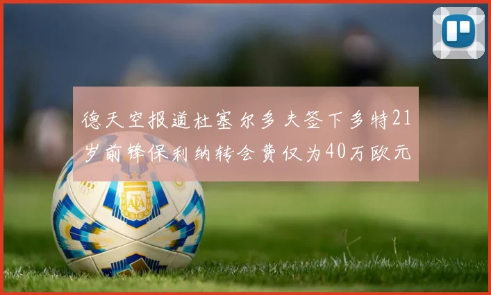德天空报道杜塞尔多夫签下多特21岁前锋保利纳转会费仅为40万欧元