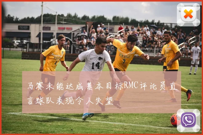 马赛未能达成基本目标RMC评论员直言球队表现令人失望