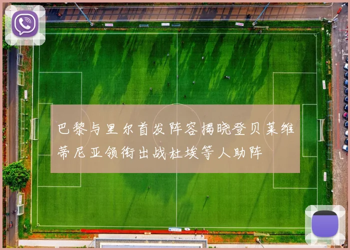 巴黎与里尔首发阵容揭晓登贝莱维蒂尼亚领衔出战杜埃等人助阵